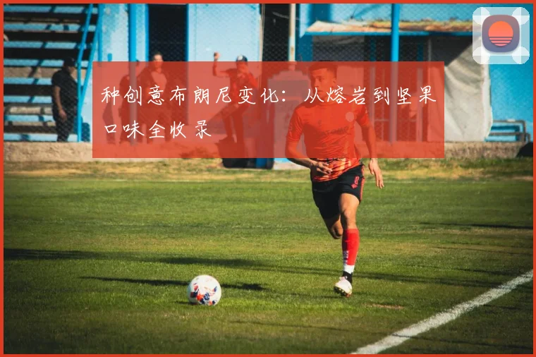 种创意布朗尼变化:从熔岩到坚果口味全收录